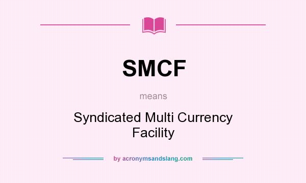 What does SMCF mean? It stands for Syndicated Multi Currency Facility