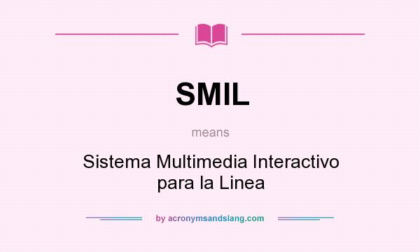 What does SMIL mean? It stands for Sistema Multimedia Interactivo para la Linea