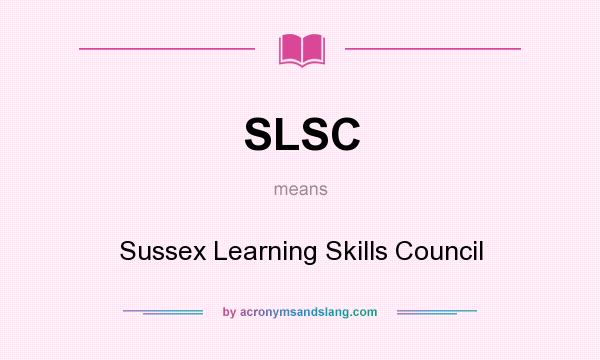 What does SLSC mean? It stands for Sussex Learning Skills Council