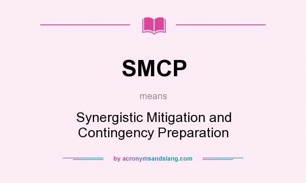 What does SMCP mean? It stands for Synergistic Mitigation and Contingency Preparation