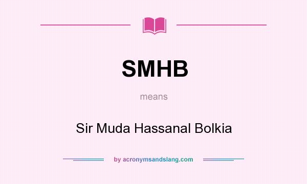 What does SMHB mean? It stands for Sir Muda Hassanal Bolkia