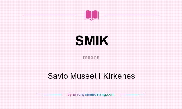 What does SMIK mean? It stands for Savio Museet I Kirkenes