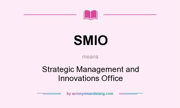 What does SMIO mean? It stands for Strategic Management and Innovations Office