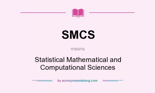 What does SMCS mean? It stands for Statistical Mathematical and Computational Sciences