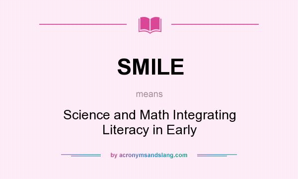 What does SMILE mean? It stands for Science and Math Integrating Literacy in Early