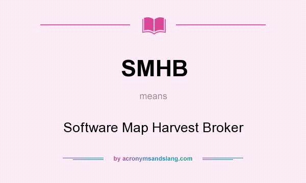 What does SMHB mean? It stands for Software Map Harvest Broker