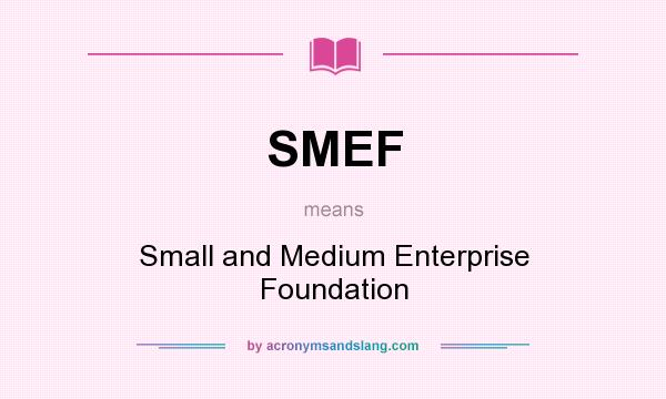 What does SMEF mean? It stands for Small and Medium Enterprise Foundation