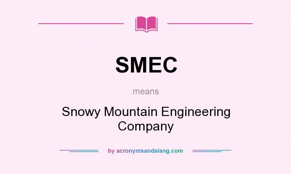 What does SMEC mean? It stands for Snowy Mountain Engineering Company
