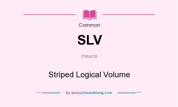 What does SLV mean? It stands for Striped Logical Volume