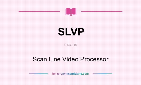 What does SLVP mean? It stands for Scan Line Video Processor