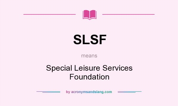 What does SLSF mean? It stands for Special Leisure Services Foundation