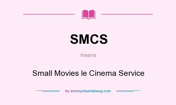 What does SMCS mean? It stands for Small Movies le Cinema Service