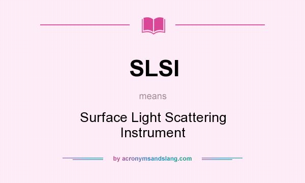 What does SLSI mean? It stands for Surface Light Scattering Instrument