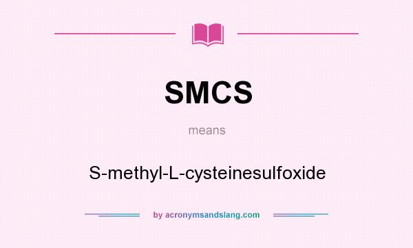 What does SMCS mean? It stands for S-methyl-L-cysteinesulfoxide