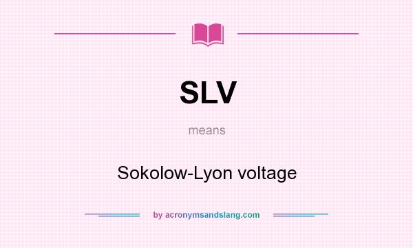 What does SLV mean? It stands for Sokolow-Lyon voltage