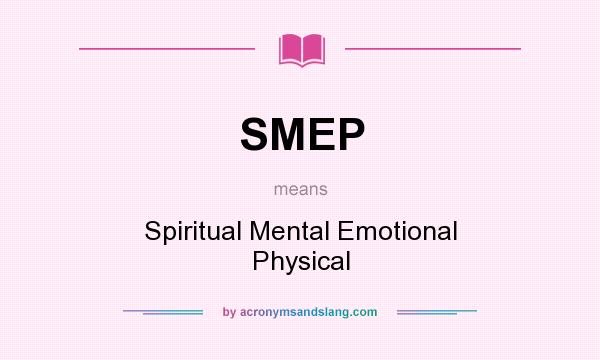 What does SMEP mean? It stands for Spiritual Mental Emotional Physical