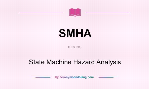 What does SMHA mean? It stands for State Machine Hazard Analysis