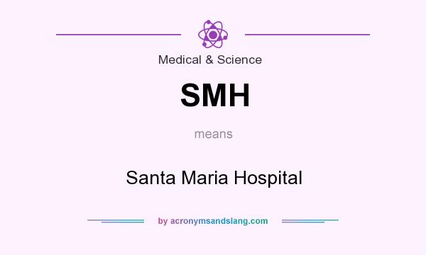 What does SMH mean? It stands for Santa Maria Hospital
