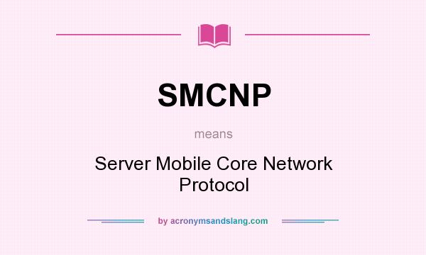 What does SMCNP mean? It stands for Server Mobile Core Network Protocol