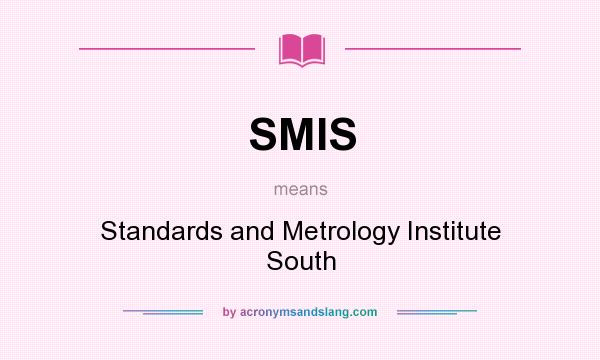 What does SMIS mean? It stands for Standards and Metrology Institute South