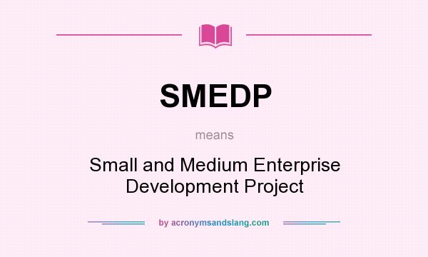 What does SMEDP mean? It stands for Small and Medium Enterprise Development Project