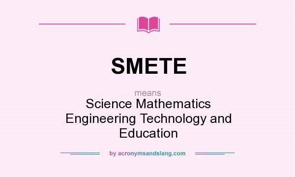 What does SMETE mean? It stands for Science Mathematics Engineering Technology and Education