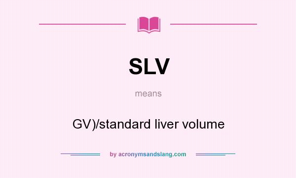 What does SLV mean? It stands for GV)/standard liver volume