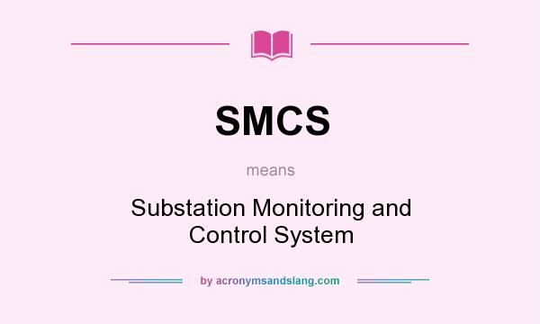 What does SMCS mean? It stands for Substation Monitoring and Control System