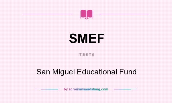 What does SMEF mean? It stands for San Miguel Educational Fund