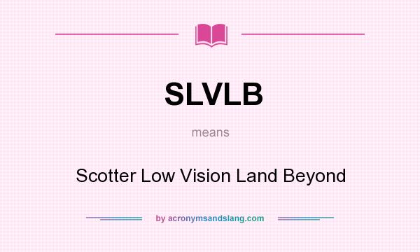 What does SLVLB mean? It stands for Scotter Low Vision Land Beyond