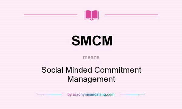 What does SMCM mean? It stands for Social Minded Commitment Management