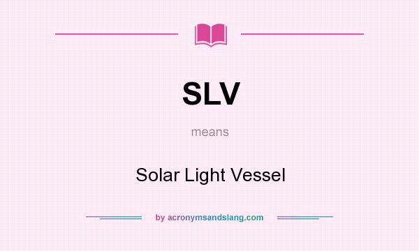What does SLV mean? It stands for Solar Light Vessel
