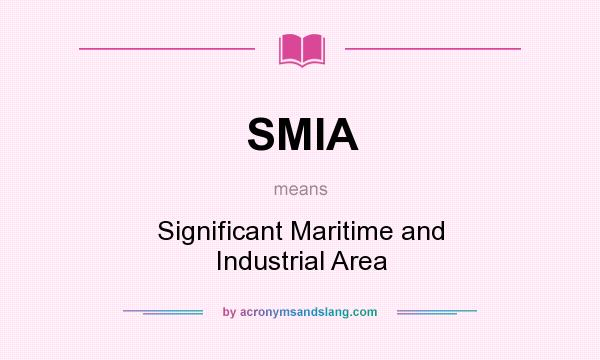 What does SMIA mean? It stands for Significant Maritime and Industrial Area