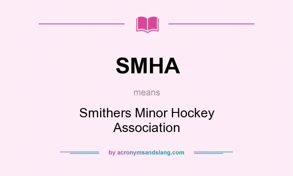 What does SMHA mean? It stands for Smithers Minor Hockey Association
