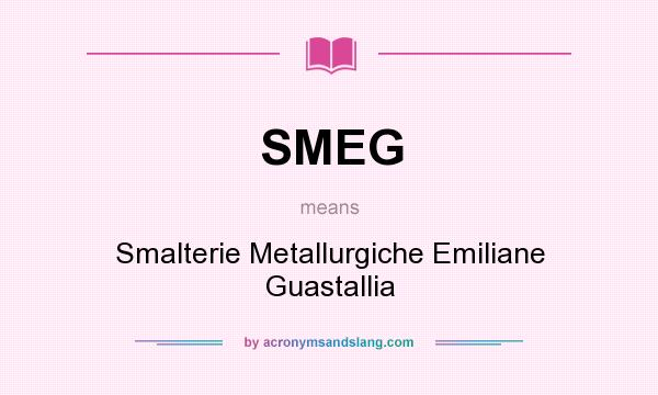 What does SMEG mean? It stands for Smalterie Metallurgiche Emiliane Guastallia