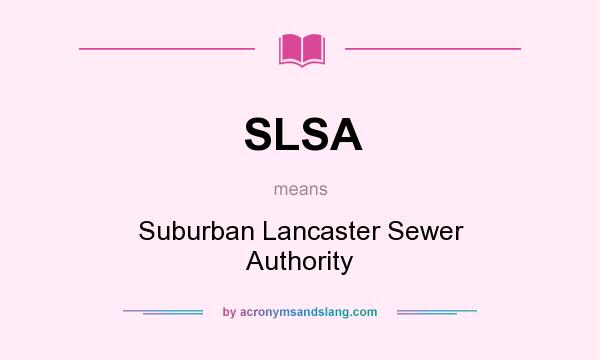 What does SLSA mean? It stands for Suburban Lancaster Sewer Authority