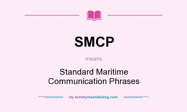 What does SMCP mean? It stands for Standard Maritime Communication Phrases