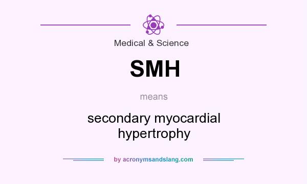 What does SMH mean? It stands for secondary myocardial hypertrophy