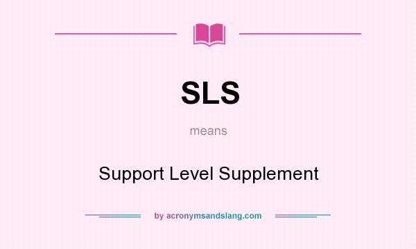 What does SLS mean? It stands for Support Level Supplement