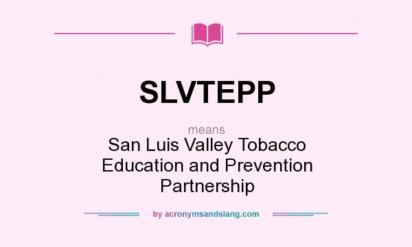 What does SLVTEPP mean? It stands for San Luis Valley Tobacco Education and Prevention Partnership