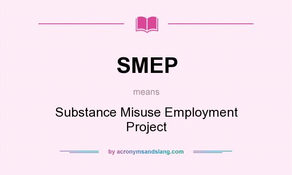 What does SMEP mean? It stands for Substance Misuse Employment Project