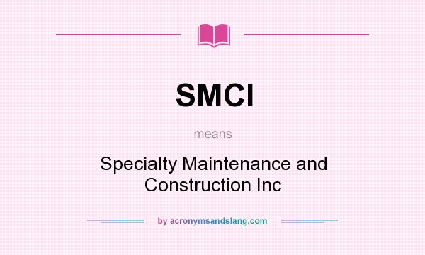 What does SMCI mean? It stands for Specialty Maintenance and Construction Inc