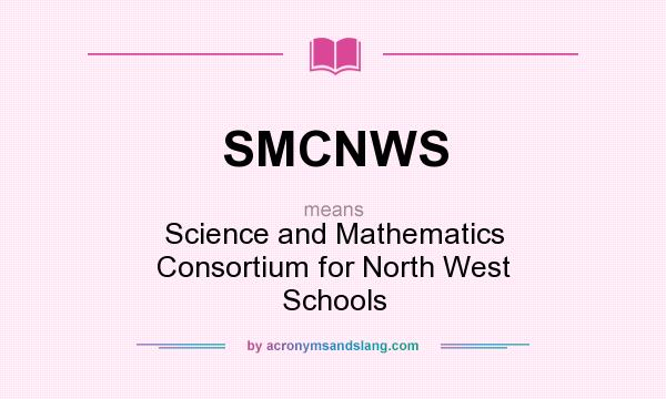 What does SMCNWS mean? It stands for Science and Mathematics Consortium for North West Schools
