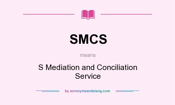 What does SMCS mean? It stands for S Mediation and Conciliation Service