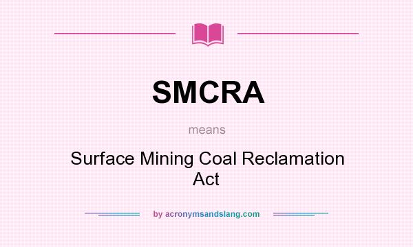 What does SMCRA mean? It stands for Surface Mining Coal Reclamation Act