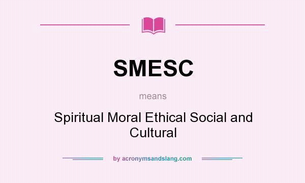 What does SMESC mean? It stands for Spiritual Moral Ethical Social and Cultural