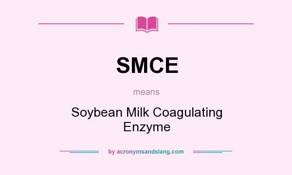 What does SMCE mean? It stands for Soybean Milk Coagulating Enzyme