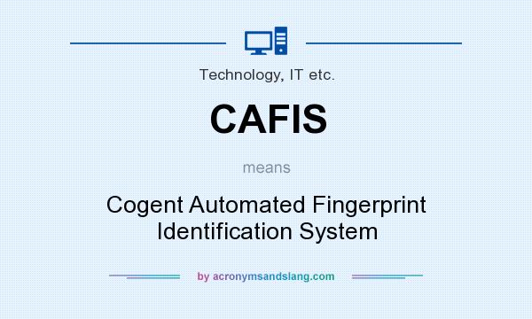 What does CAFIS mean? It stands for Cogent Automated Fingerprint Identification System