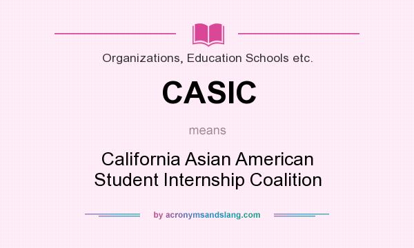 What does CASIC mean? It stands for California Asian American Student Internship Coalition