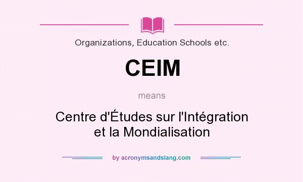 What does CEIM mean? It stands for Centre d`Études sur l`Intégration et la Mondialisation
